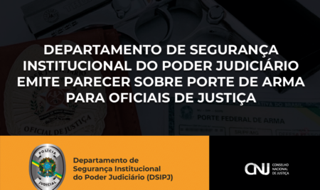 DEPARTAMENTO DE SEGURANÇA INSTITUCIONAL DO PODER JUDICIÁRIO EMITE PARECER SOBRE PORTE DE ARMA PARA OFICIAIS DE JUSTIÇA