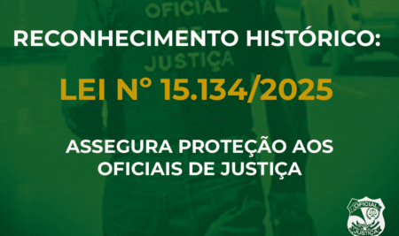 RECONHECIMENTO HISTÓRICO: LEI Nº 15.134/2025 ASSEGURA PROTEÇÃO AOS OFICIAIS DE JUSTIÇA