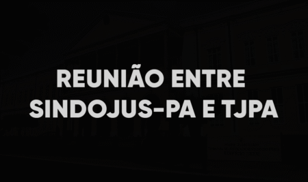 Reunião entre SINDOJUS-PA e TJPA