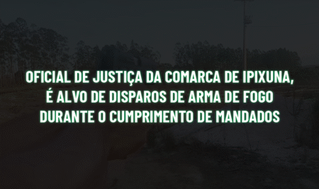 OFICIAL DE JUSTIÇA DA COMARCA DE IPIXUNA, É ALVO DE DISPAROS DE ARMA DE FOGO DURANTE O CUMPRIMENTO DE MANDADOS